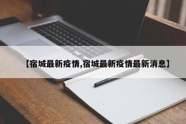 【宿城最新疫情,宿城最新疫情最新消息】