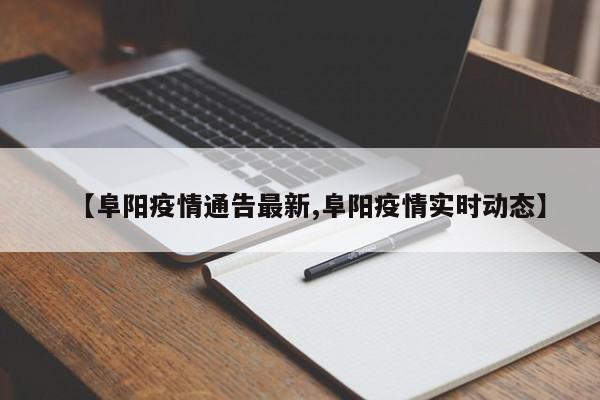【阜阳疫情通告最新,阜阳疫情实时动态】