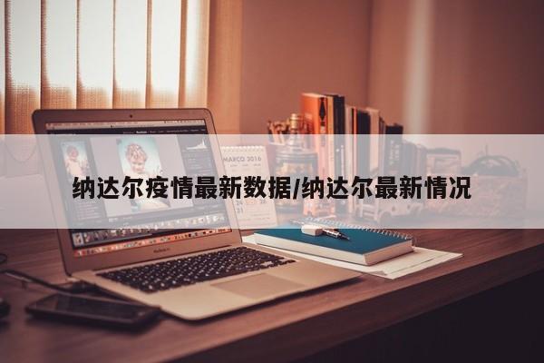 纳达尔疫情最新数据/纳达尔最新情况