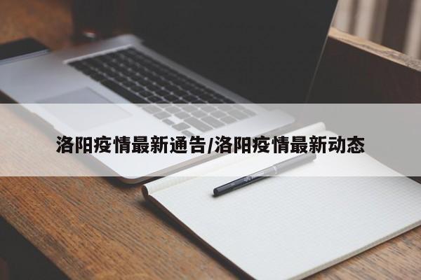 洛阳疫情最新通告/洛阳疫情最新动态