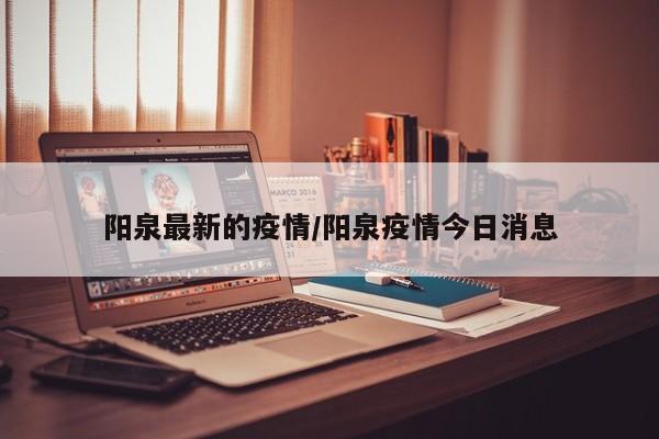 阳泉最新的疫情/阳泉疫情今日消息