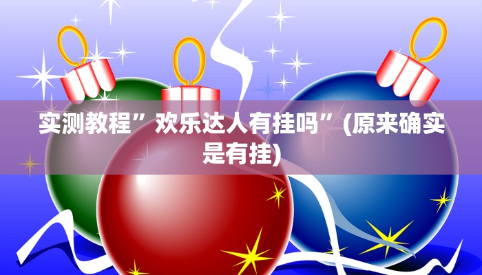 实测教程”欢乐达人有挂吗”(原来确实是有挂)