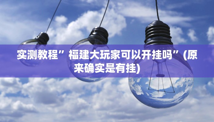 实测教程”福建大玩家可以开挂吗”(原来确实是有挂)