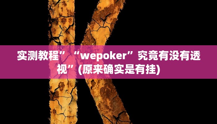 实测教程”“wepoker”究竟有没有透视”(原来确实是有挂)