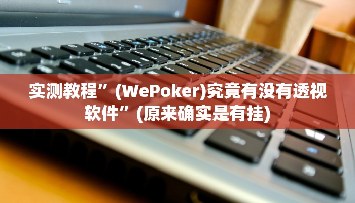实测教程”(WePoker)究竟有没有透视软件”(原来确实是有挂)