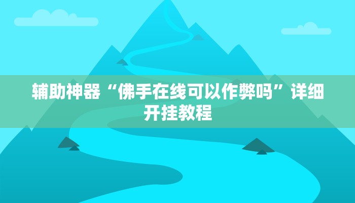 辅助神器“佛手在线可以作弊吗”详细开挂教程