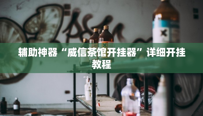 辅助神器“威信茶馆开挂器”详细开挂教程