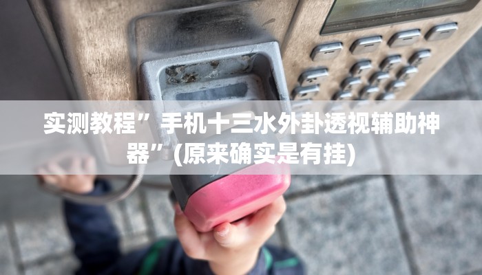 实测教程”手机十三水外卦透视辅助神器”(原来确实是有挂)