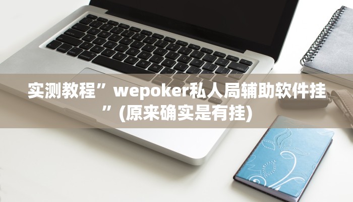 实测教程”wepoker私人局辅助软件挂”(原来确实是有挂)
