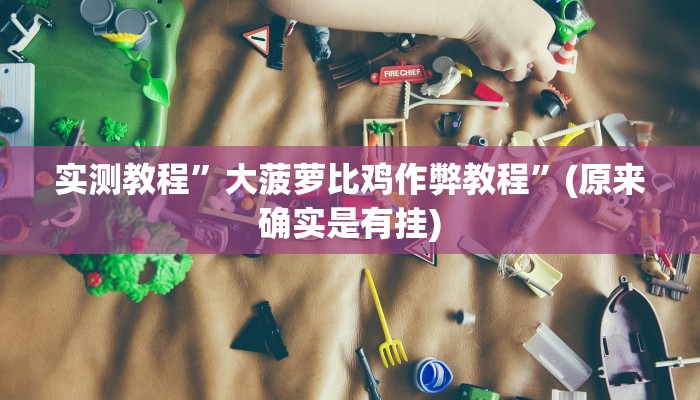 实测教程”大菠萝比鸡作弊教程”(原来确实是有挂)