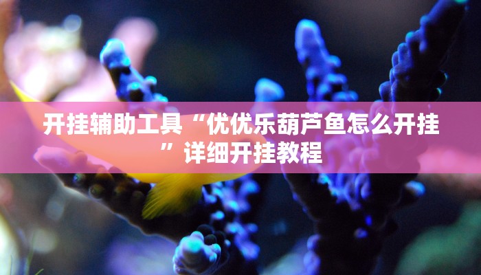 开挂辅助工具“优优乐葫芦鱼怎么开挂”详细开挂教程
