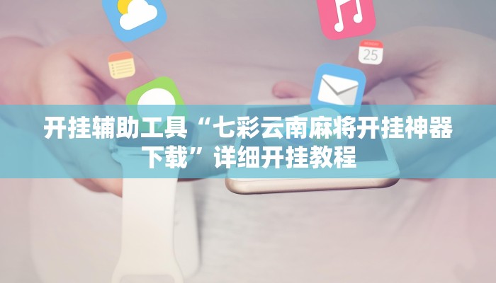 开挂辅助工具“七彩云南麻将开挂神器下载”详细开挂教程