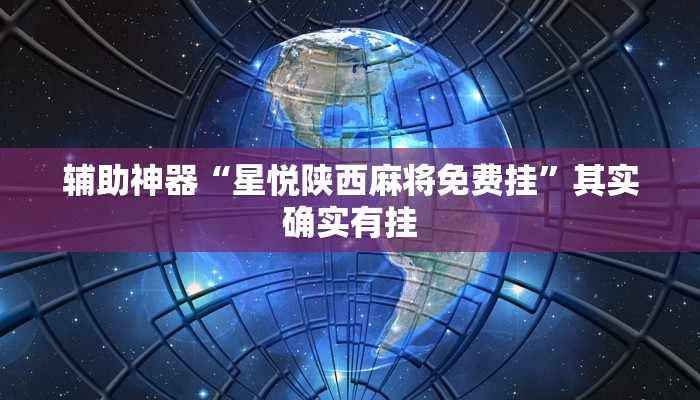 辅助神器“星悦陕西麻将免费挂”其实确实有挂