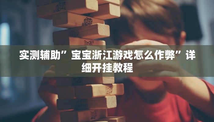 实测辅助”宝宝浙江游戏怎么作弊”详细开挂教程