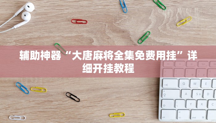 辅助神器“大唐麻将全集免费用挂”详细开挂教程