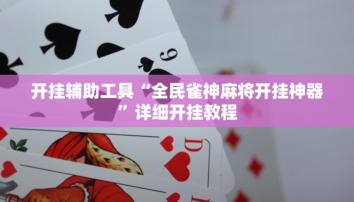 开挂辅助工具“全民雀神麻将开挂神器”详细开挂教程