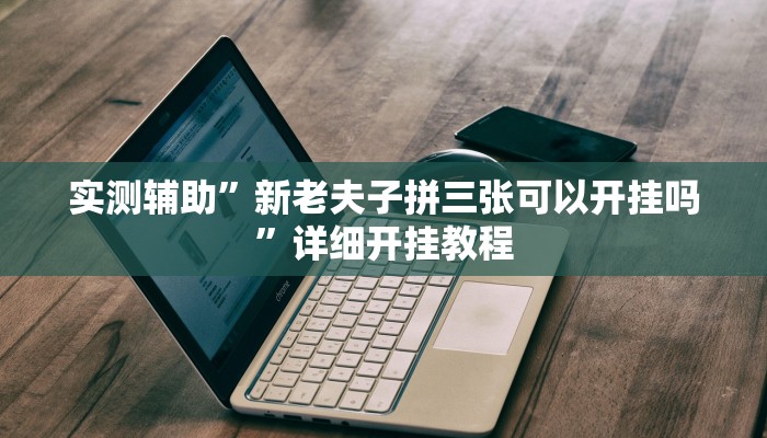 实测辅助”新老夫子拼三张可以开挂吗”详细开挂教程