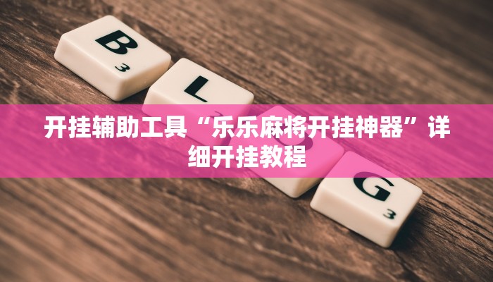开挂辅助工具“乐乐麻将开挂神器”详细开挂教程
