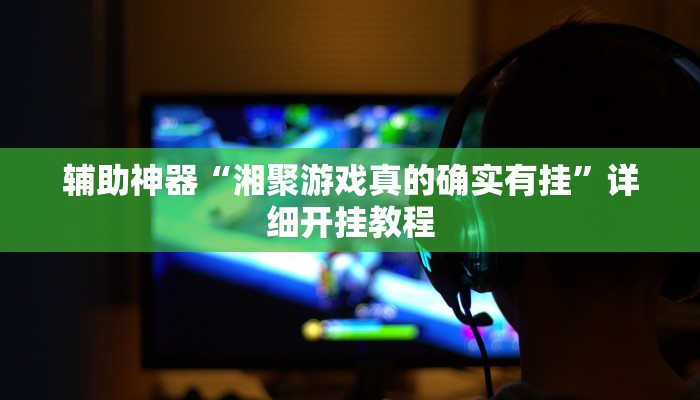辅助神器“湘聚游戏真的确实有挂”详细开挂教程
