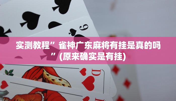 实测教程”雀神广东麻将有挂是真的吗”(原来确实是有挂)