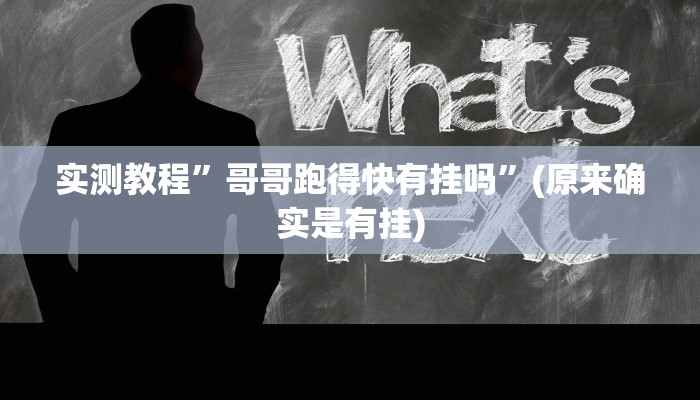 实测教程”哥哥跑得快有挂吗”(原来确实是有挂)