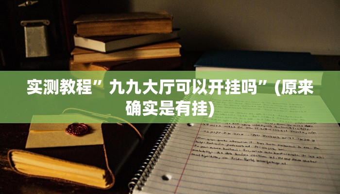 实测教程”九九大厅可以开挂吗”(原来确实是有挂)