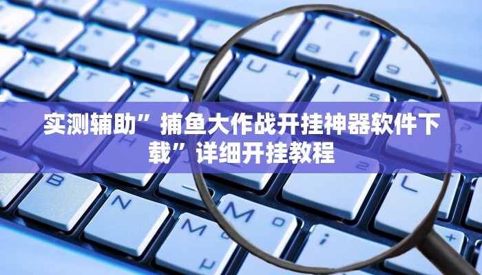 实测辅助”捕鱼大作战开挂神器软件下载”详细开挂教程