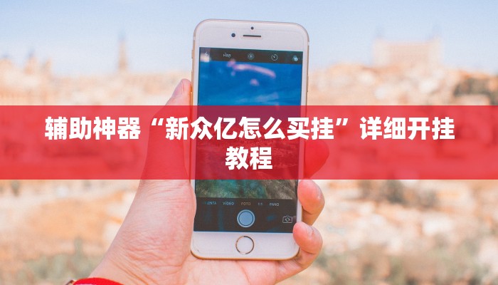 辅助神器“新众亿怎么买挂”详细开挂教程