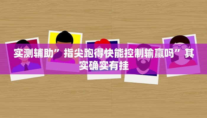 实测辅助”指尖跑得快能控制输赢吗”其实确实有挂