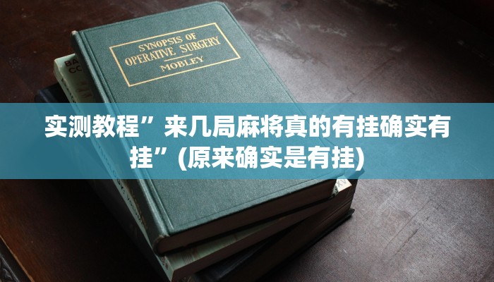 实测教程”来几局麻将真的有挂确实有挂”(原来确实是有挂)
