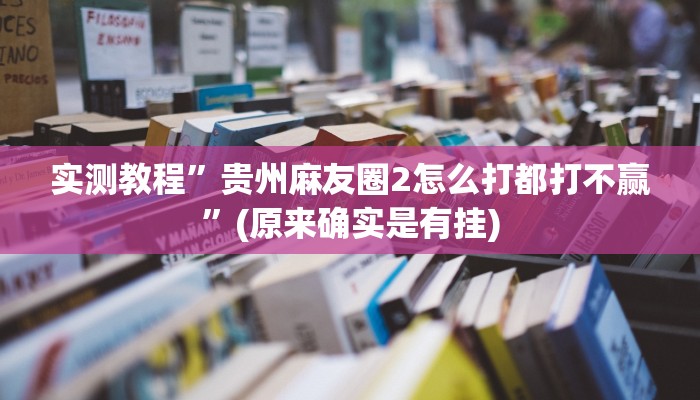 实测教程”贵州麻友圈2怎么打都打不赢”(原来确实是有挂)