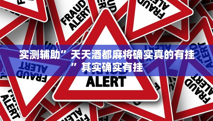 实测辅助”天天酒都麻将确实真的有挂”其实确实有挂
