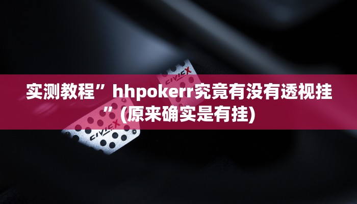 实测教程”hhpokerr究竟有没有透视挂”(原来确实是有挂)