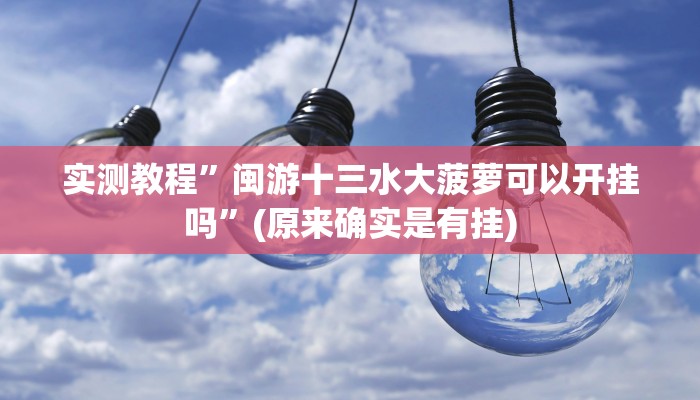 实测教程”闽游十三水大菠萝可以开挂吗”(原来确实是有挂)