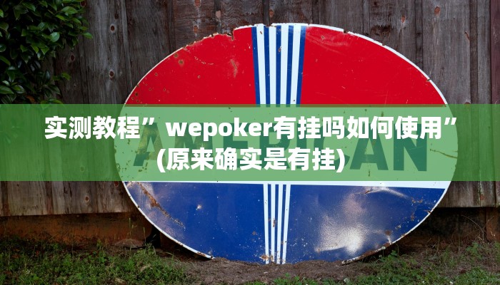 实测教程”wepoker有挂吗如何使用”(原来确实是有挂)