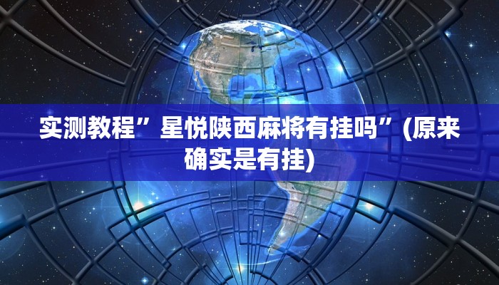 实测教程”星悦陕西麻将有挂吗”(原来确实是有挂)