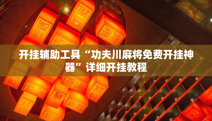 开挂辅助工具“功夫川麻将免费开挂神器”详细开挂教程