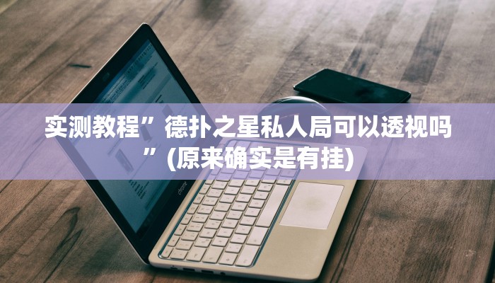 实测教程”德扑之星私人局可以透视吗”(原来确实是有挂)