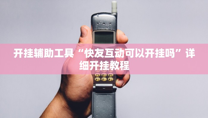开挂辅助工具“快友互动可以开挂吗”详细开挂教程