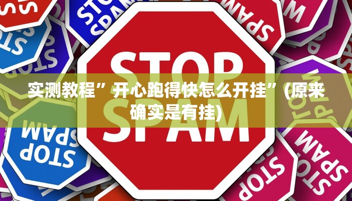 实测教程”开心跑得快怎么开挂”(原来确实是有挂)