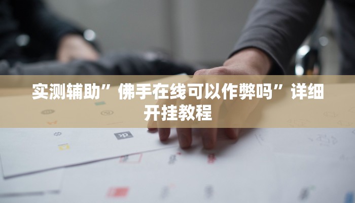 实测辅助”佛手在线可以作弊吗”详细开挂教程