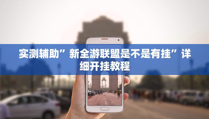 实测辅助”新全游联盟是不是有挂”详细开挂教程