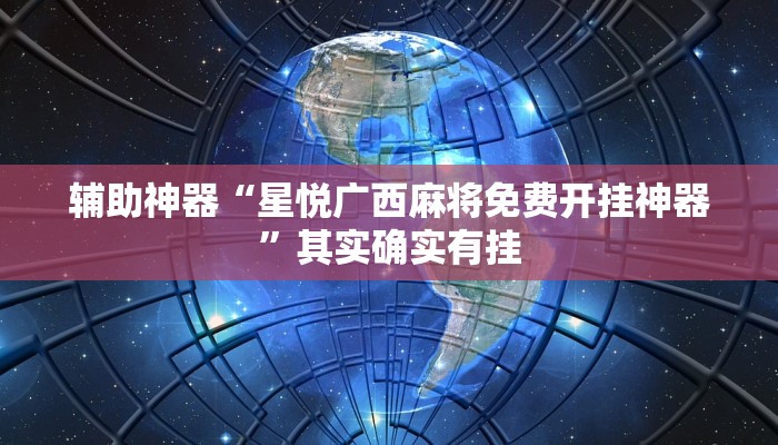辅助神器“星悦广西麻将免费开挂神器”其实确实有挂