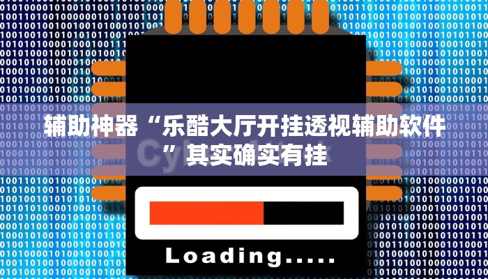 辅助神器“乐酷大厅开挂透视辅助软件”其实确实有挂