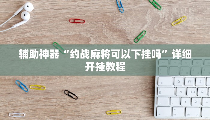 辅助神器“约战麻将可以下挂吗”详细开挂教程