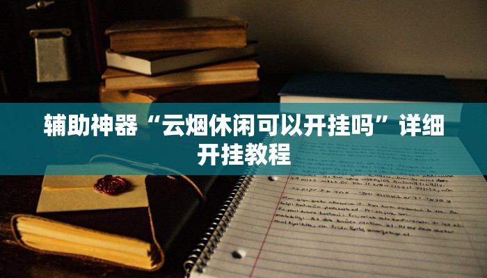辅助神器“云烟休闲可以开挂吗”详细开挂教程