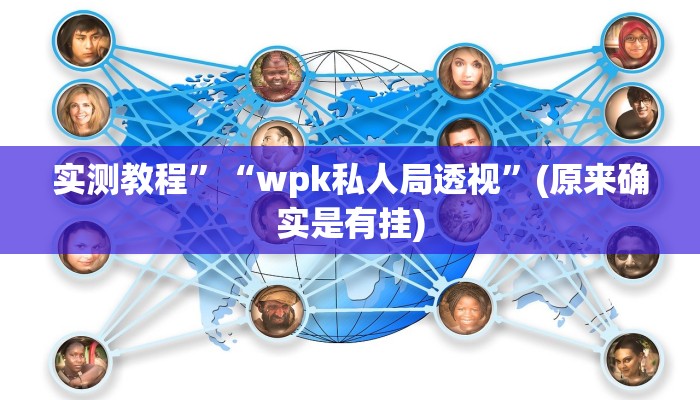 实测教程”“wpk私人局透视”(原来确实是有挂)