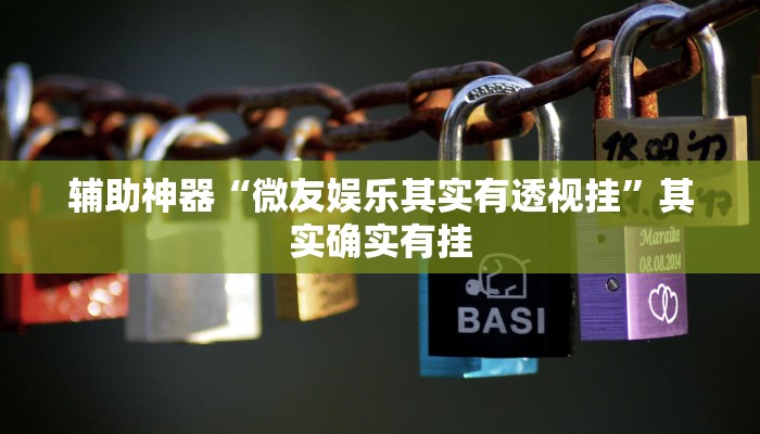 辅助神器“微友娱乐其实有透视挂”其实确实有挂