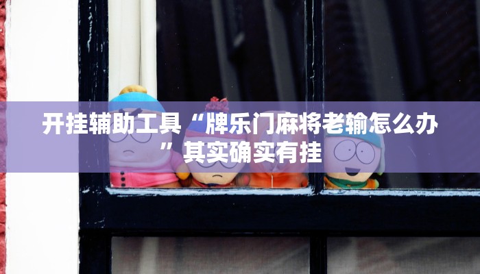 开挂辅助工具“牌乐门麻将老输怎么办”其实确实有挂