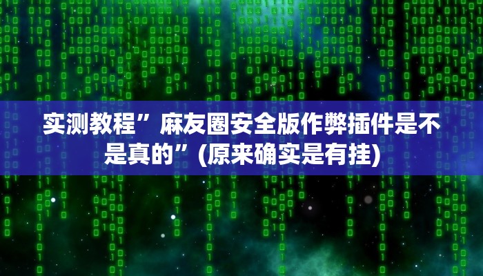 实测教程”麻友圈安全版作弊插件是不是真的”(原来确实是有挂)